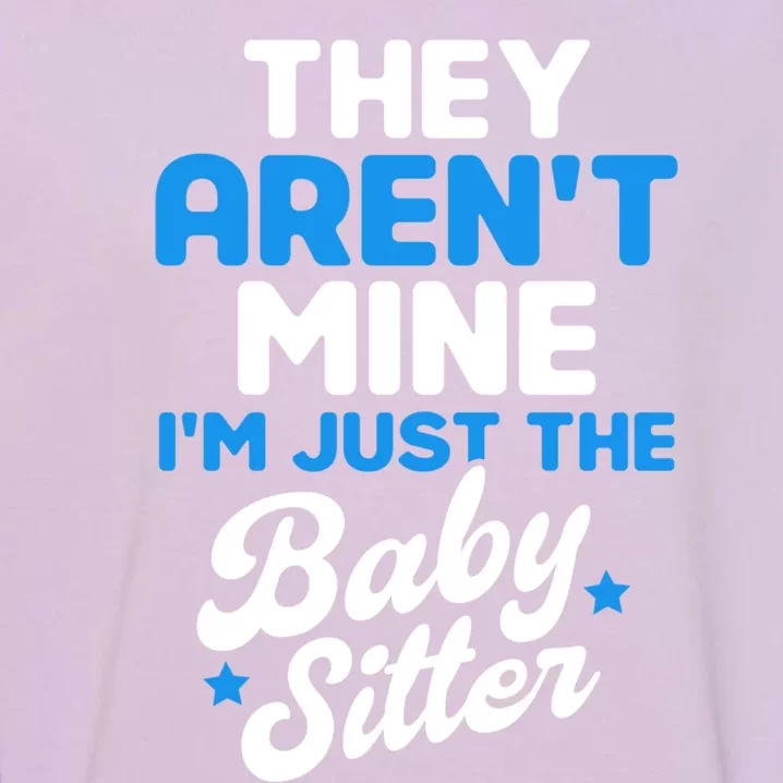 Babysitter They Aren't Mine I'm Just The Sitter Gift Garment-Dyed Sweatshirt