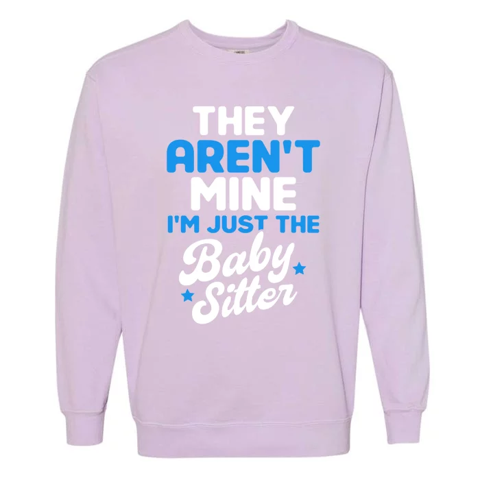 Babysitter They Aren't Mine I'm Just The Sitter Gift Garment-Dyed Sweatshirt