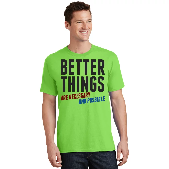 Better Things Are Necessary And Possible T-Shirt