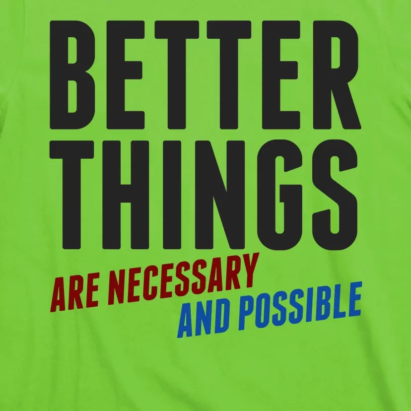 Better Things Are Necessary And Possible T-Shirt