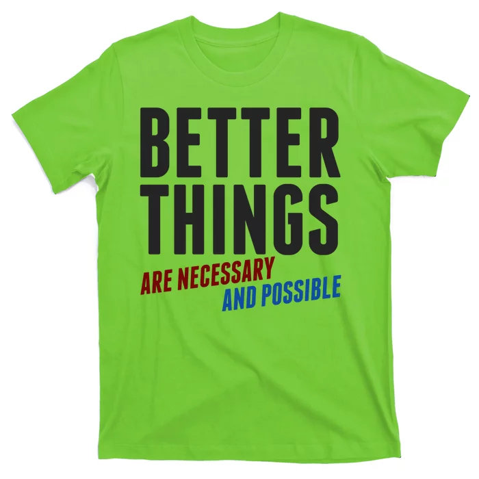 Better Things Are Necessary And Possible T-Shirt