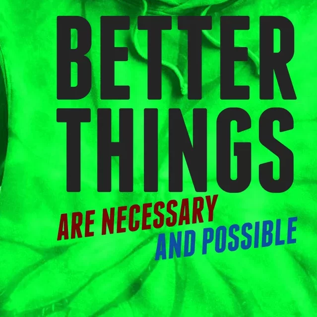 Better Things Are Necessary And Possible Tie Dye Hoodie