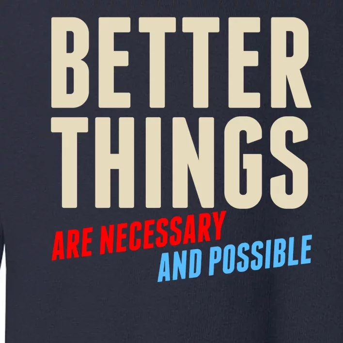 Better Things Are Necessary And Possible Toddler Sweatshirt