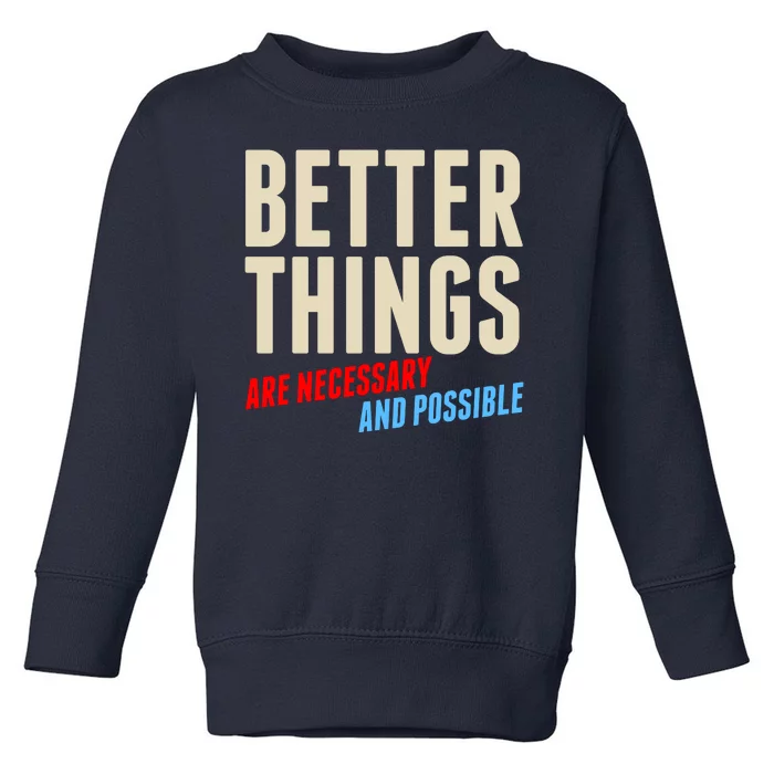 Better Things Are Necessary And Possible Toddler Sweatshirt