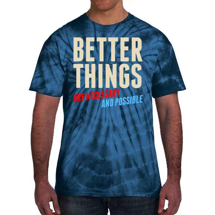 Better Things Are Necessary And Possible Tie-Dye T-Shirt