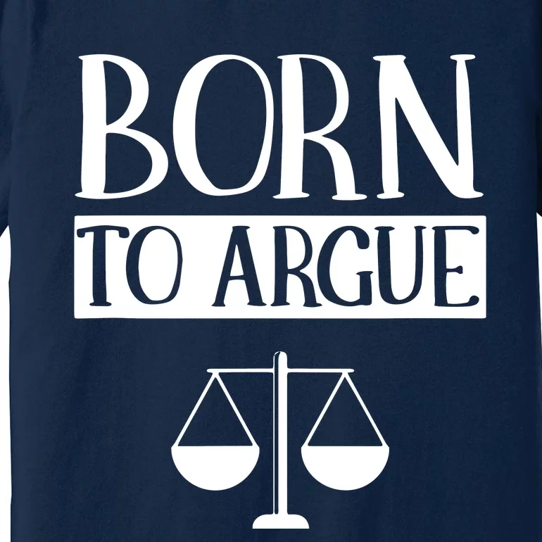 Born To Argue Advocate Law Firm Lawyer Attorney Lawyers Premium T-Shirt