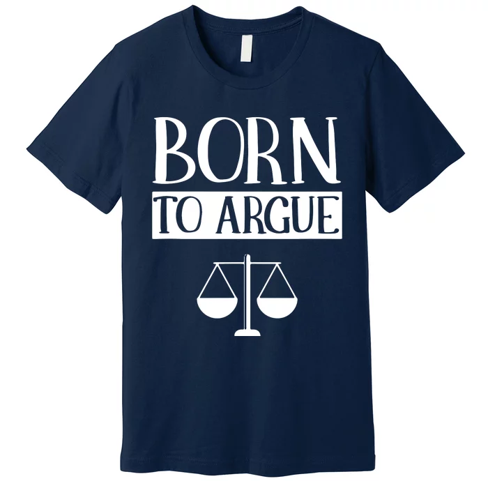 Born To Argue Advocate Law Firm Lawyer Attorney Lawyers Premium T-Shirt