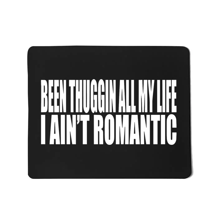 Been Thuggin All My Life I AinT Romantic Mousepad