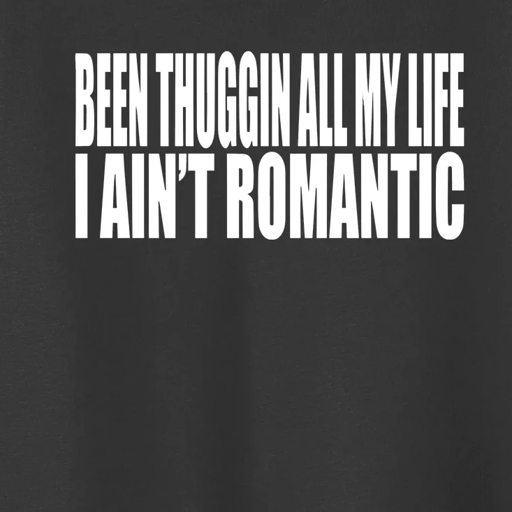 Been Thuggin All My Life I AinT Romantic Toddler T-Shirt