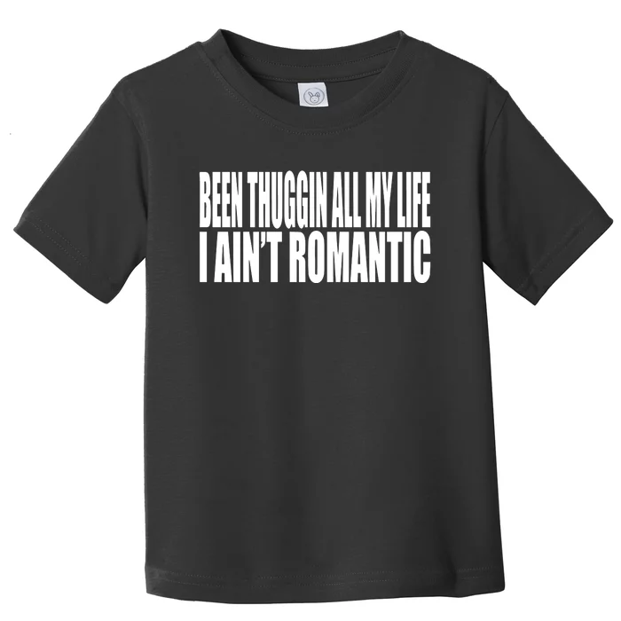 Been Thuggin All My Life I AinT Romantic Toddler T-Shirt