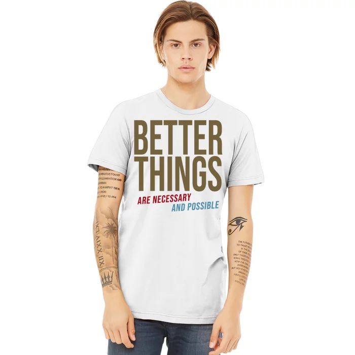 Better Things Are Necessary And Possible Motivational Quote Premium T-Shirt