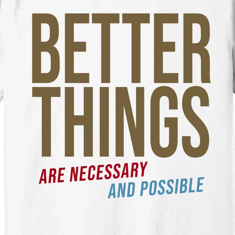 Better Things Are Necessary And Possible Motivational Quote Premium T-Shirt