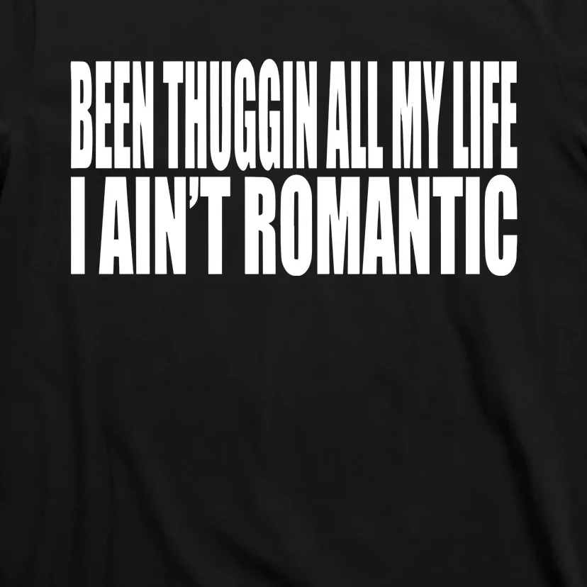 Been Thuggin All My Life I AinT Romantic T-Shirt