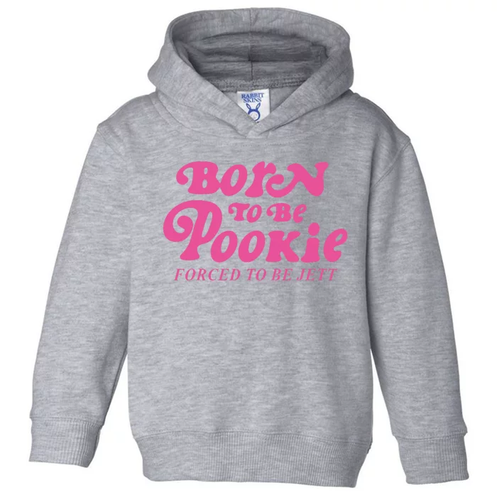 Born To Be Pookie Forced To Be Jett Toddler Hoodie