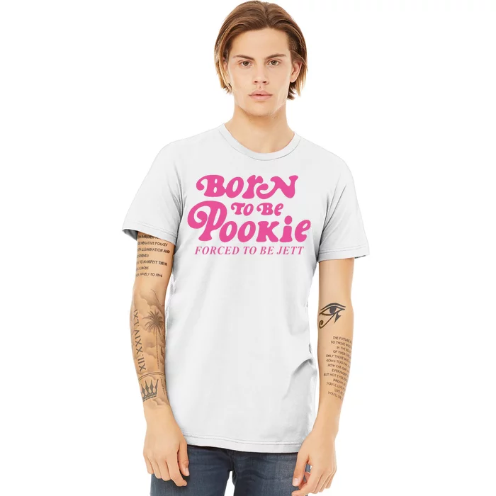 Born To Be Pookie Forced To Be Jett Premium T-Shirt