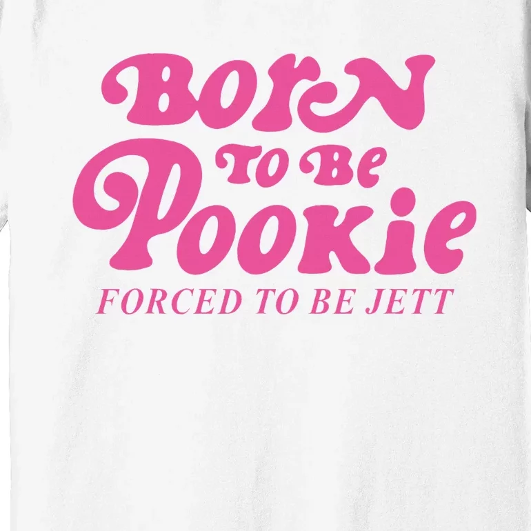 Born To Be Pookie Forced To Be Jett Premium T-Shirt