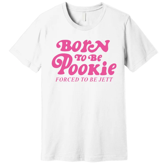 Born To Be Pookie Forced To Be Jett Premium T-Shirt