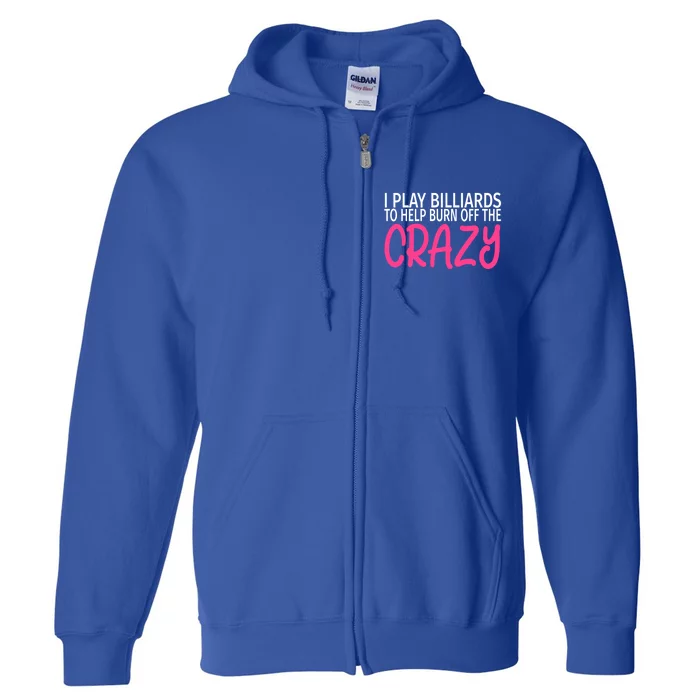 Billiards To Burn Off The Crazy Funny Billiards Player Gift Full Zip Hoodie