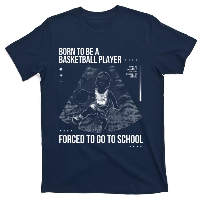 Born To Be A Basketball Player Forced To Go To School T-Shirt