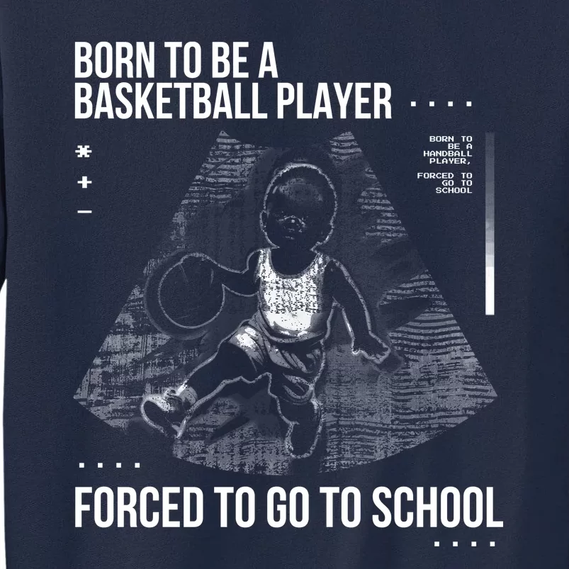 Born To Be A Basketball Player Forced To Go To School Tall Sweatshirt