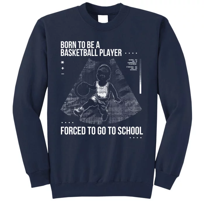 Born To Be A Basketball Player Forced To Go To School Tall Sweatshirt