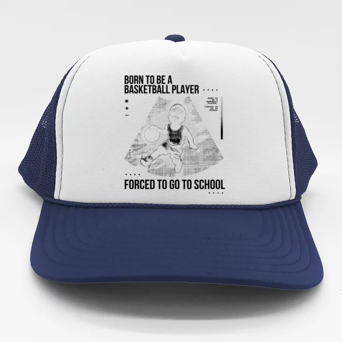 Born To Be A Basketball Player Forced To Go To School Trucker Hat