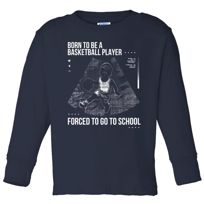 Born To Be A Basketball Player Forced To Go To School Toddler Long Sleeve Shirt