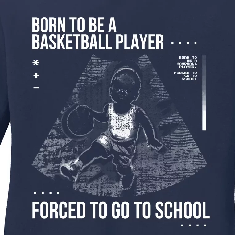 Born To Be A Basketball Player Forced To Go To School Ladies Long Sleeve Shirt