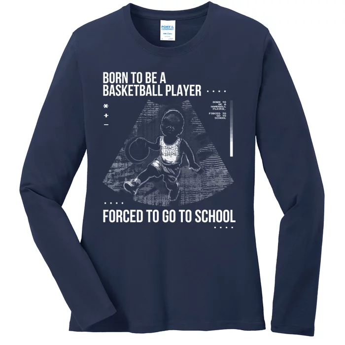 Born To Be A Basketball Player Forced To Go To School Ladies Long Sleeve Shirt