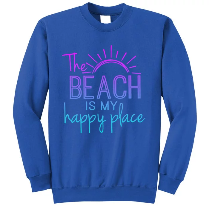 Beach The Beach Is My Happy Place Mother Day Gift Tall Sweatshirt