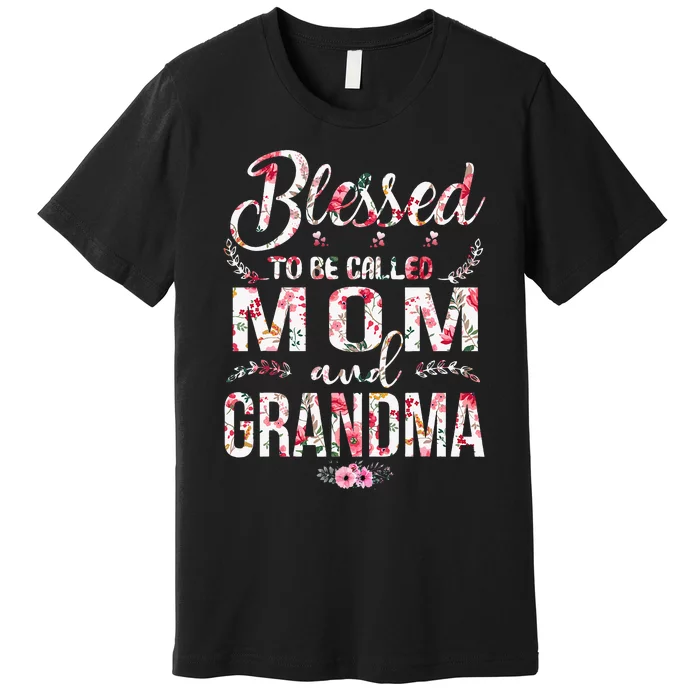 Blessed To Be Called Mom And Grandma Floral MotherS Day Premium T-Shirt