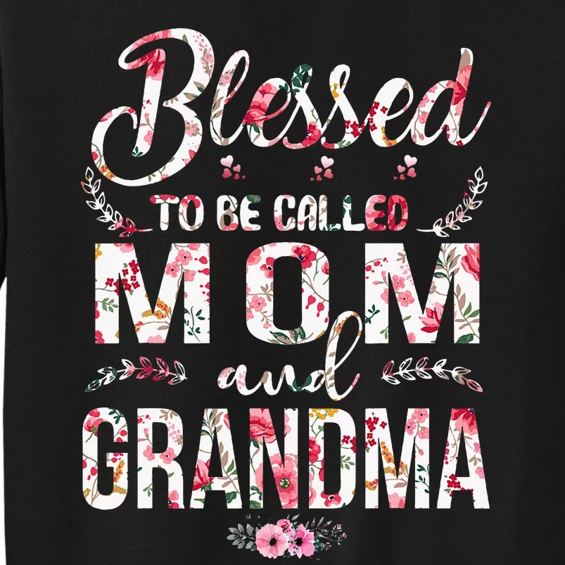 Blessed To Be Called Mom And Grandma Floral MotherS Day Tall Sweatshirt