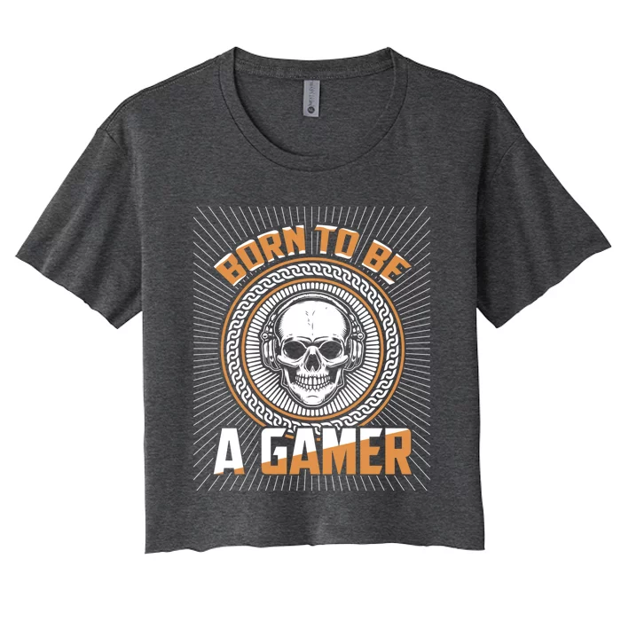 Born To Be A Gamer Funny Gift Women's Crop Top Tee