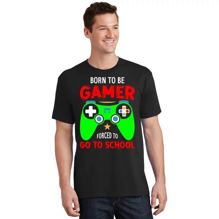 Born To Be Gamer Forced To Go To School T-Shirt