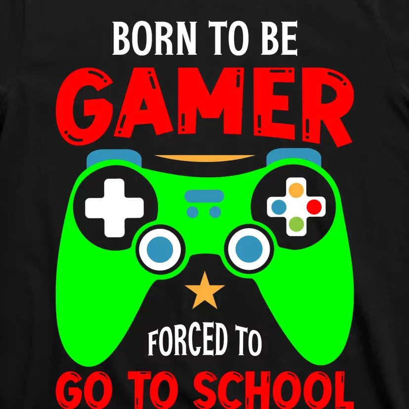 Born To Be Gamer Forced To Go To School T-Shirt