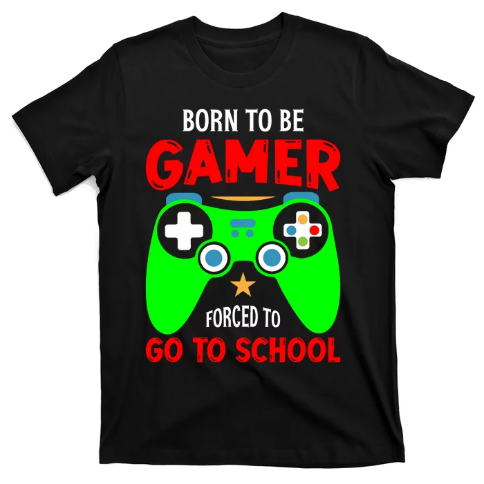 Born To Be Gamer Forced To Go To School T-Shirt