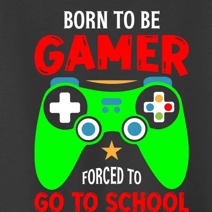 Born To Be Gamer Forced To Go To School Toddler T-Shirt