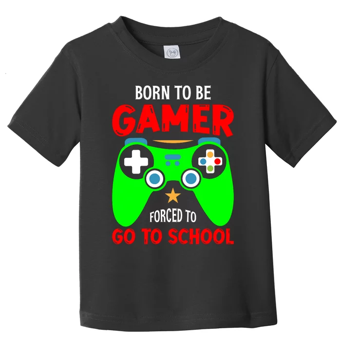 Born To Be Gamer Forced To Go To School Toddler T-Shirt