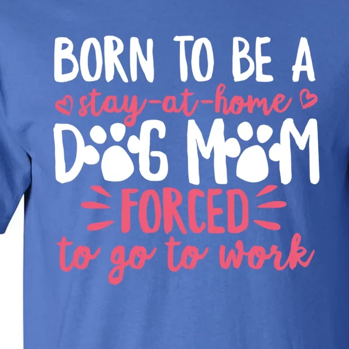 Born To Be A Stay At Home Dog Mom Mama Humor Pink Gift Tall T-Shirt