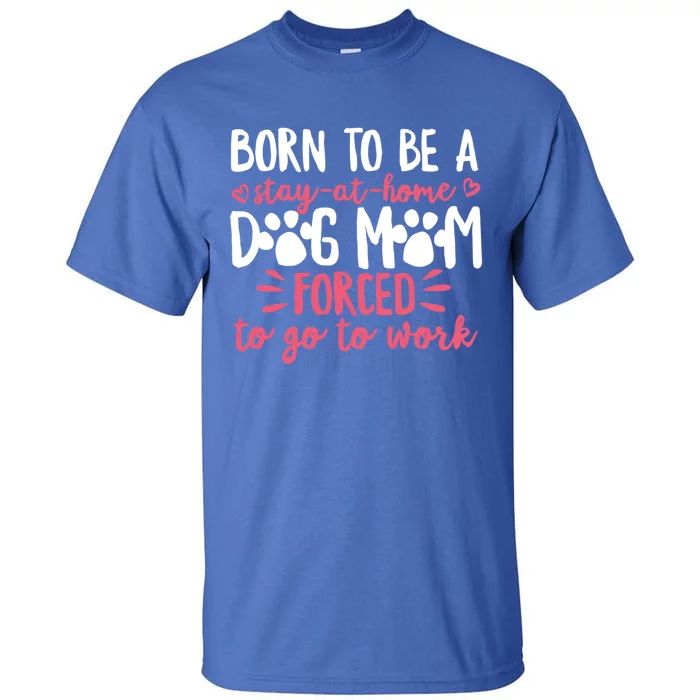 Born To Be A Stay At Home Dog Mom Mama Humor Pink Gift Tall T-Shirt