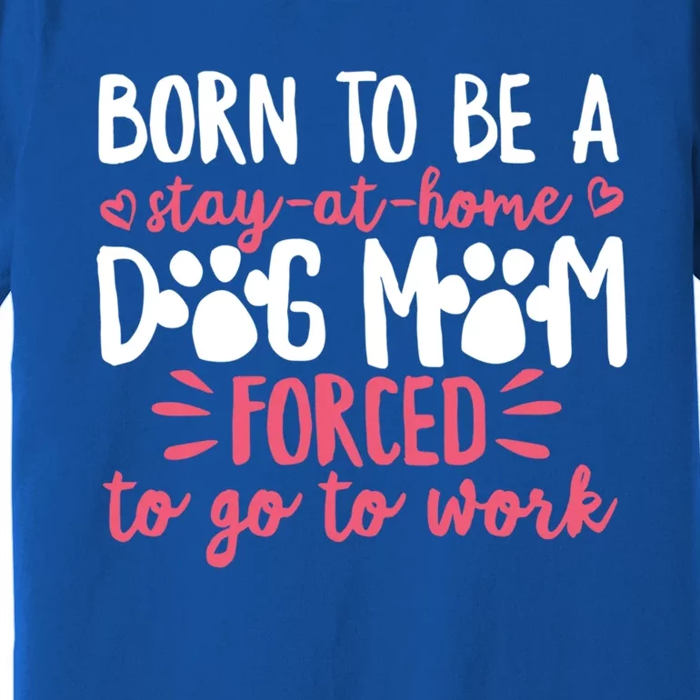 Born To Be A Stay At Home Dog Mom Mama Humor Pink Gift Premium T-Shirt