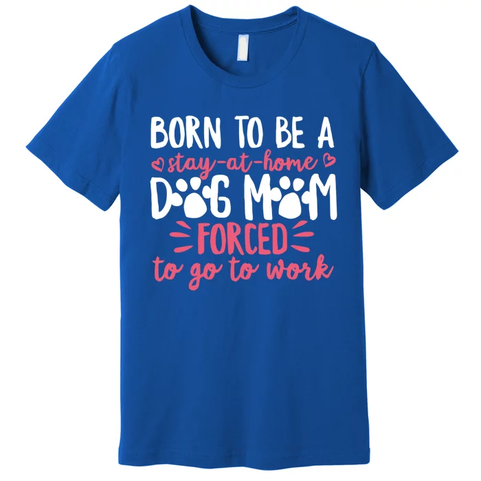 Born To Be A Stay At Home Dog Mom Mama Humor Pink Gift Premium T-Shirt