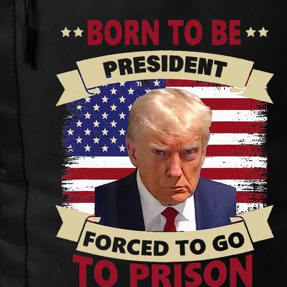 Born To Be President Forced To Go To Prison Funny Trump 2024 Daily Commute Backpack