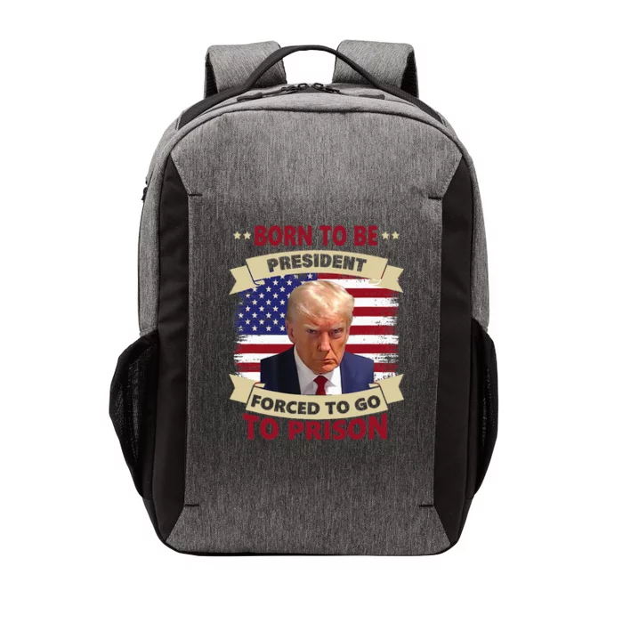 Born To Be President Forced To Go To Prison Funny Trump 2024 Vector Backpack