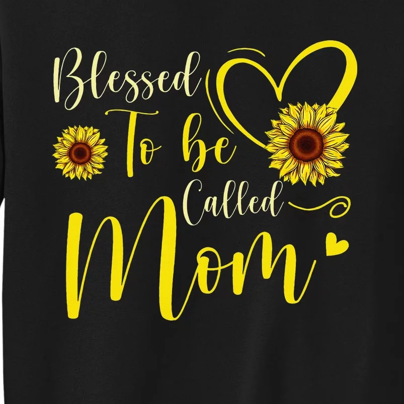 Blessed To Be Called Mom Cute Sunflower Mothers Day Tall Sweatshirt