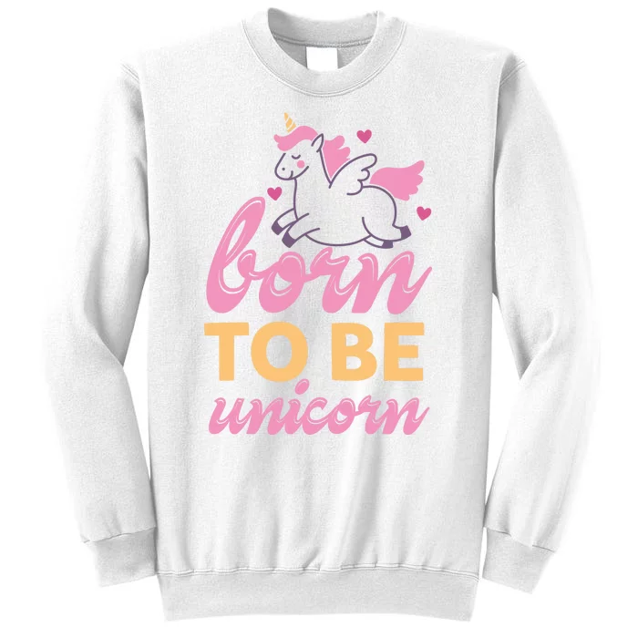 Born To Be A Unicorn Sweatshirt