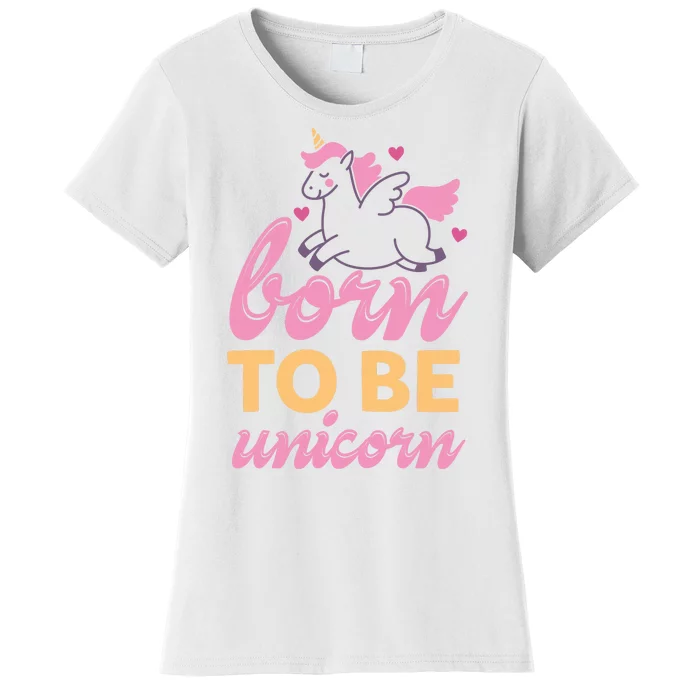 Born To Be A Unicorn Women's T-Shirt