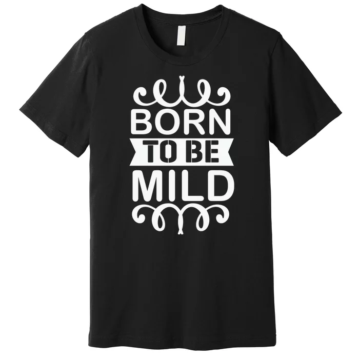 Born To Be Mild Premium T-Shirt