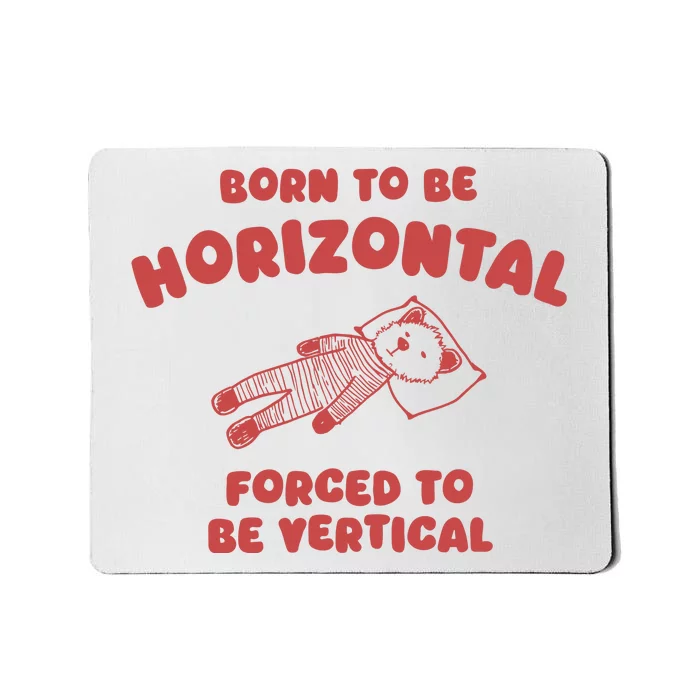 Born To Be Horizontal Forced To Be Vertical Nape Addict Mousepad