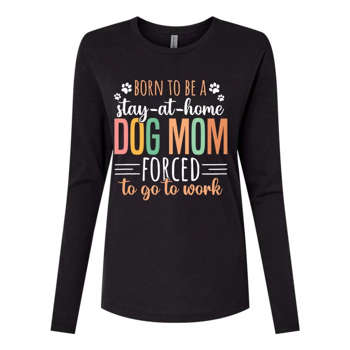 Born To Be A Stay At Home Dog Moms Forced To Go To Work Cool Gift Womens Cotton Relaxed Long Sleeve T-Shirt